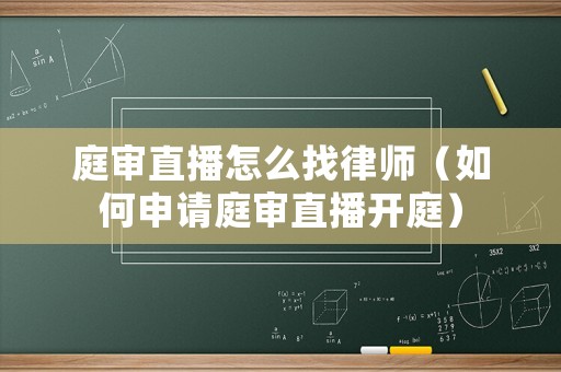 庭審直播怎么找律師（如何申請庭審直播開庭）