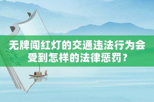 無牌闖紅燈的交通違法行為會受到怎樣的法律懲罰？