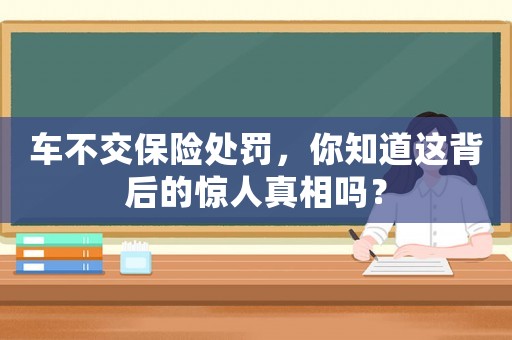 車不交保險處罰，你知道這背后的驚人真相嗎？