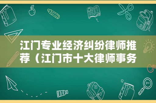 江門專業(yè)經(jīng)濟糾紛律師推薦（江門市十大律師事務(wù)所）