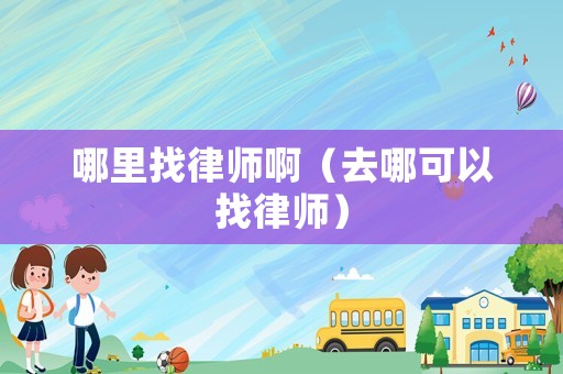 哪里找律師啊（去哪可以找律師）