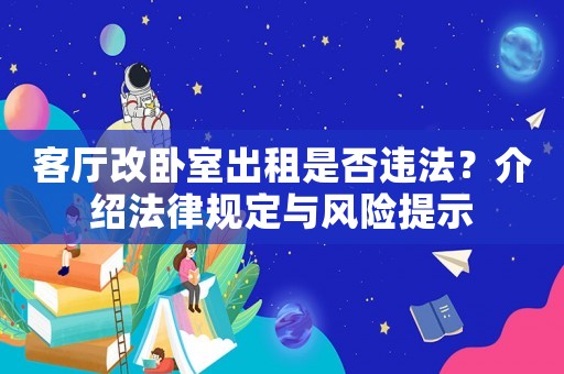 客廳改臥室出租是否違法？介紹法律規(guī)定與風險提示