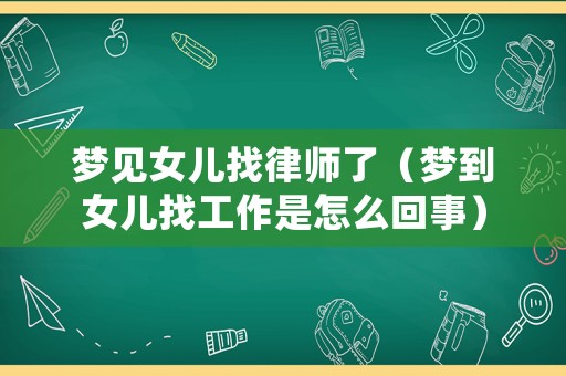 夢見女兒找律師了（夢到女兒找工作是怎么回事）