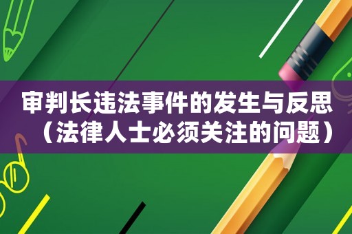 審判長(zhǎng)違法事件的發(fā)生與反思（法律人士必須關(guān)注的問題）