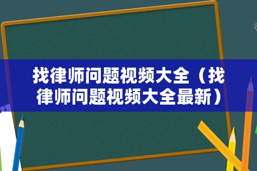 找律師問題視頻大全（找律師問題視頻大全最新）