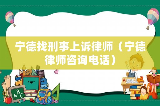 寧德找刑事上訴律師（寧德律師咨詢電話）