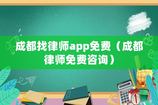 成都找律師app免費(fèi)（成都律師免費(fèi)咨詢）