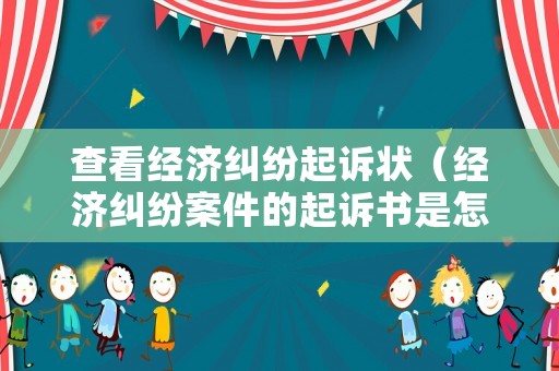 查看經(jīng)濟(jì)糾紛起訴狀（經(jīng)濟(jì)糾紛案件的起訴書(shū)是怎樣的格式）