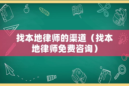 找本地律師的渠道（找本地律師免費(fèi)咨詢）