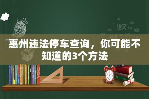 惠州違法停車查詢，你可能不知道的3個(gè)方法
