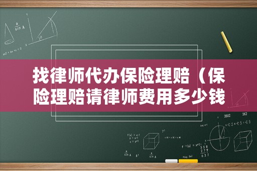 找律師代辦保險理賠（保險理賠請律師費(fèi)用多少錢）