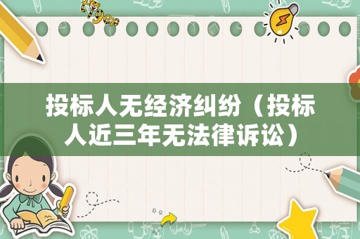 投標(biāo)人無經(jīng)濟(jì)糾紛（投標(biāo)人近三年無法律訴訟）