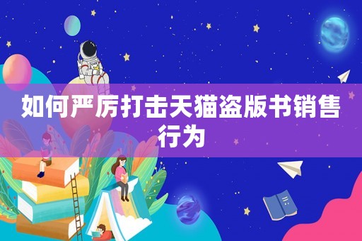 如何嚴(yán)厲打擊天貓盜版書銷售行為