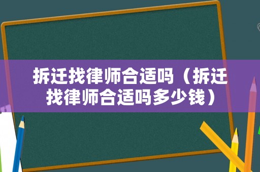拆遷找律師合適嗎（拆遷找律師合適嗎多少錢(qián)）
