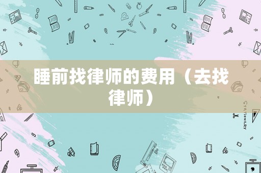睡前找律師的費用（去找律師）