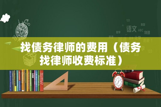 找債務律師的費用（債務找律師收費標準）