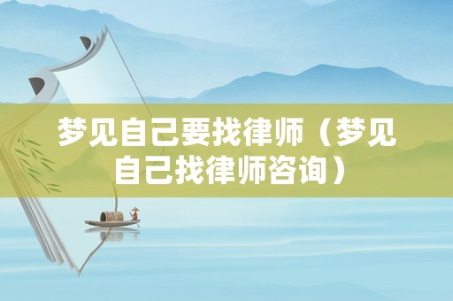 夢見自己要找律師（夢見自己找律師咨詢）