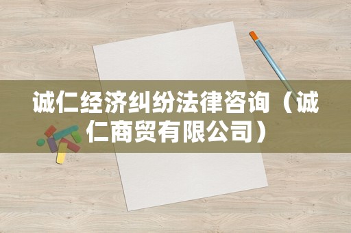 誠仁經(jīng)濟糾紛法律咨詢（誠仁商貿(mào)有限公司）