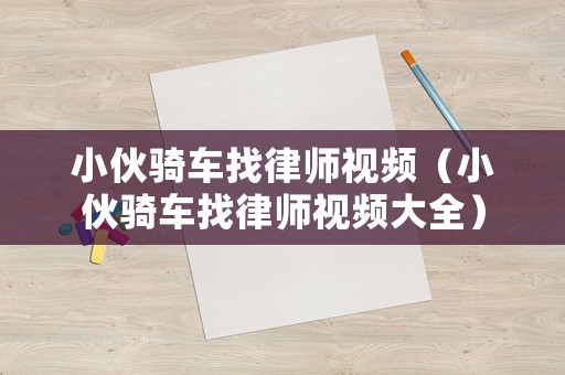 小伙騎車(chē)找律師視頻（小伙騎車(chē)找律師視頻大全）