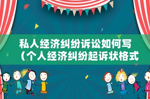私人經(jīng)濟(jì)糾紛訴訟如何寫（個(gè)人經(jīng)濟(jì)糾紛起訴狀格式范本）