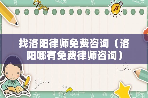 找洛陽律師免費咨詢（洛陽哪有免費律師咨詢）