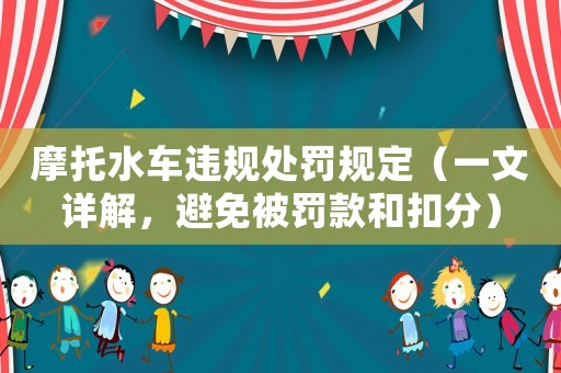摩托水車違規(guī)處罰規(guī)定（一文詳解，避免被罰款和扣分）