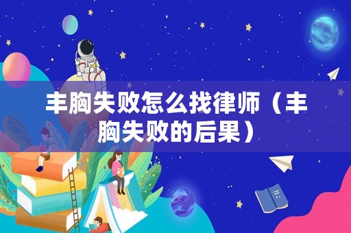 豐胸失敗怎么找律師（豐胸失敗的后果）