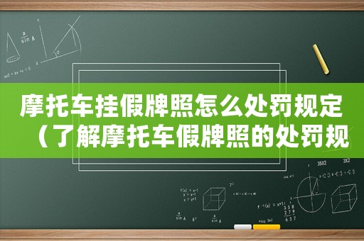 摩托車掛假牌照怎么處罰規(guī)定（了解摩托車假牌照的處罰規(guī)定）