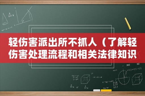輕傷害派出所不抓人（了解輕傷害處理流程和相關法律知識）