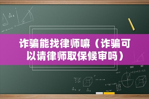 詐騙能找律師嘛（詐騙可以請律師取保候?qū)弳幔? title=