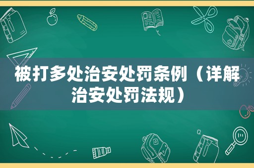 被打多處治安處罰條例（詳解治安處罰法規(guī)）