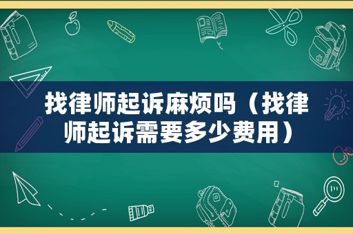 找律師起訴麻煩嗎（找律師起訴需要多少費(fèi)用）