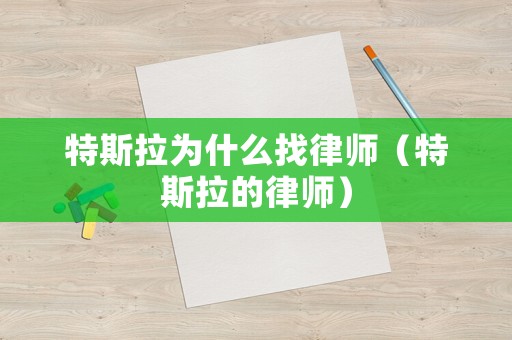 特斯拉為什么找律師（特斯拉的律師）