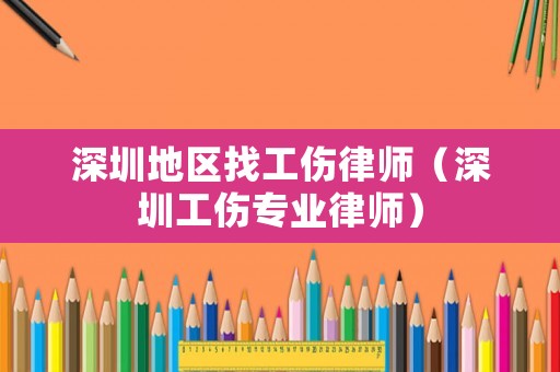 深圳地區(qū)找工傷律師（深圳工傷專業(yè)律師）