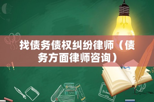 找債務(wù)債權(quán)糾紛律師（債務(wù)方面律師咨詢）