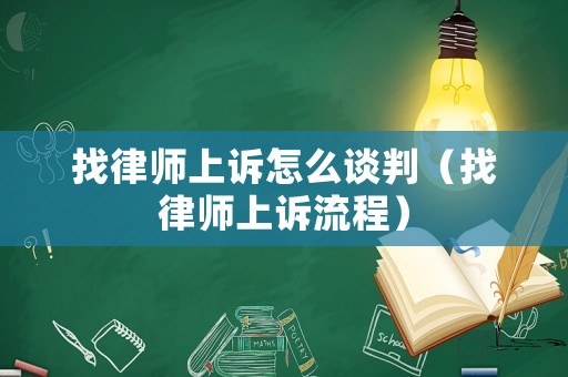找律師上訴怎么談判（找律師上訴流程）