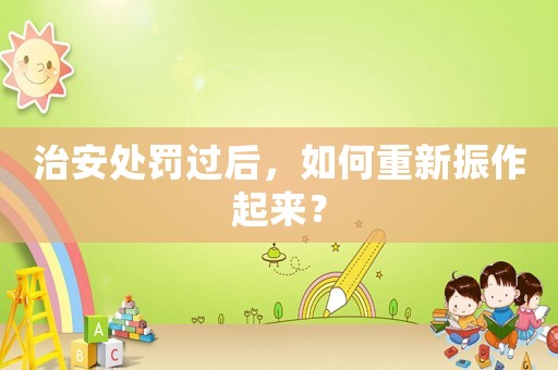 治安處罰過后，如何重新振作起來？