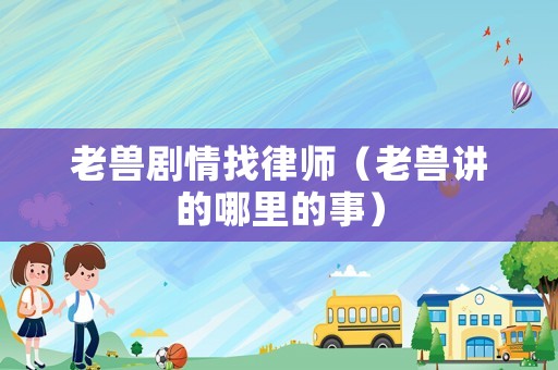 老獸劇情找律師（老獸講的哪里的事）