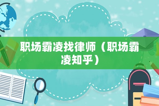 職場霸凌找律師（職場霸凌知乎）