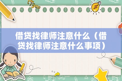 借貸找律師注意什么（借貸找律師注意什么事項(xiàng)）