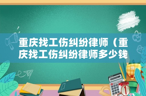 重慶找工傷糾紛律師（重慶找工傷糾紛律師多少錢）