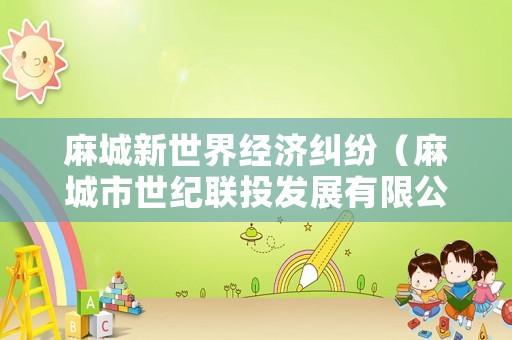 麻城新世界經濟糾紛（麻城市世紀聯投發(fā)展有限公司）