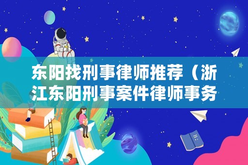 東陽找刑事律師推薦（浙江東陽刑事案件律師事務所）