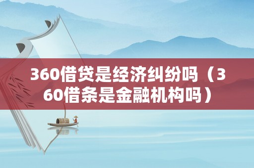 360借貸是經濟糾紛嗎（360借條是金融機構嗎）