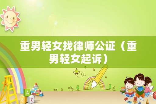 重男輕女找律師公證（重男輕女起訴）