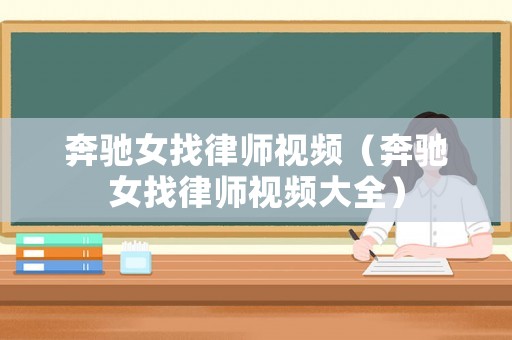 奔馳女找律師視頻（奔馳女找律師視頻大全）