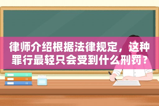 律師介紹根據(jù)法律規(guī)定，這種罪行最輕只會(huì)受到什么刑罰？