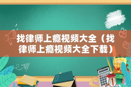 找律師上癮視頻大全（找律師上癮視頻大全下載）