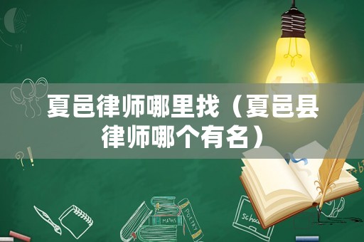 夏邑律師哪里找（夏邑縣律師哪個(gè)有名）