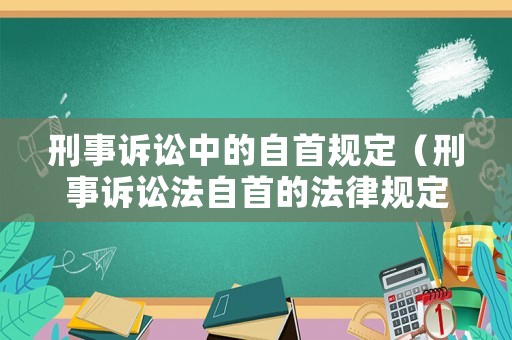刑事訴訟中的自首規(guī)定（刑事訴訟法自首的法律規(guī)定）